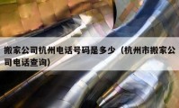 搬家公司杭州电话号码是多少（杭州市搬家公司电话查询）