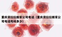 重庆货拉拉搬家公司电话（重庆货拉拉搬家公司电话号码多少）