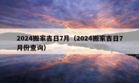 2024搬家吉日7月（2024搬家吉日7月份查询）