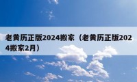 老黄历正版2024搬家（老黄历正版2024搬家2月）