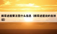 搬家进屋要注意什么信息（搬家进屋说的吉祥话）