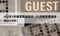 202年3月搬家黄道吉日（八月搬家黄道吉日2024年）