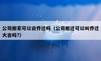 公司搬家可以说乔迁吗（公司搬迁可以叫乔迁大吉吗?）