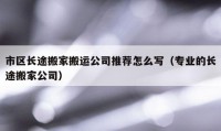 市区长途搬家搬运公司推荐怎么写（专业的长途搬家公司）