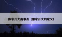 搬家开火由谁点（搬家开火的定义）