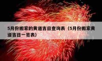 5月份搬家的黄道吉日查询表（5月份搬家黄道吉日一览表）