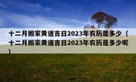 十二月搬家黄道吉日2023年农历是多少（十二月搬家黄道吉日2023年农历是多少呢）