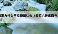 搬家为什么不能带旧枕头（搬家六样东西先入宅）