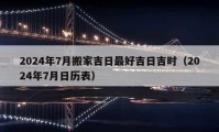 2024年7月搬家吉日最好吉日吉时（2024年7月日历表）