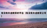 有没有长途搬家的平台（有没有长途搬家公司）