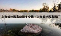 上海长途搬家公司多少钱（上海长途搬家搬厂）