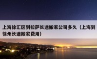 上海徐汇区到拉萨长途搬家公司多久（上海到徐州长途搬家费用）