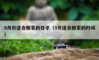 9月份适合搬家的日子（9月适合搬家的时间）