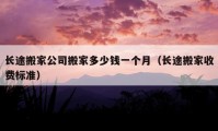 长途搬家公司搬家多少钱一个月（长途搬家收费标准）