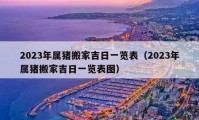 2023年属猪搬家吉日一览表（2023年属猪搬家吉日一览表图）