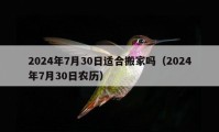 2024年7月30日适合搬家吗（2024年7月30日农历）