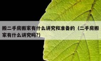 搬二手房搬家有什么讲究和准备的（二手房搬家有什么讲究吗?）