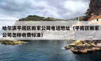 哈尔滨平房区搬家公司电话地址（平房区搬家公司怎样收费标准）