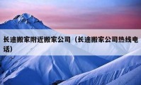 长途搬家附近搬家公司（长途搬家公司热线电话）