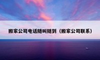 搬家公司电话随叫随到（搬家公司联系）