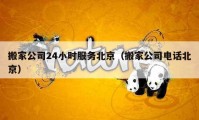 搬家公司24小时服务北京（搬家公司电话北京）