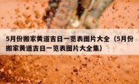 5月份搬家黄道吉日一览表图片大全（5月份搬家黄道吉日一览表图片大全集）