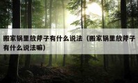 搬家锅里放斧子有什么说法（搬家锅里放斧子有什么说法嘛）