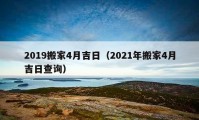 2019搬家4月吉日（2021年搬家4月吉日查询）