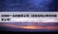 沈阳好一点的搬家公司（沈阳当地口碑好的搬家公司）