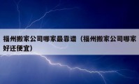 福州搬家公司哪家最靠谱（福州搬家公司哪家好还便宜）