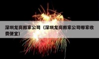 深圳龙岗搬家公司（深圳龙岗搬家公司哪家收费便宜）