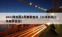 2023年农历2月搬家吉日（21年农历二月搬家吉日）