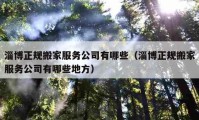 淄博正规搬家服务公司有哪些（淄博正规搬家服务公司有哪些地方）