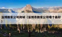 淄博搬家公司同城（淄博市搬家公司哪个最好）