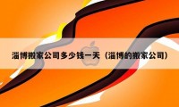 淄博搬家公司多少钱一天（淄博的搬家公司）