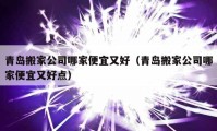 青岛搬家公司哪家便宜又好（青岛搬家公司哪家便宜又好点）