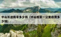 中山长途搬家多少钱（中山搬家一公里收费多少钱）