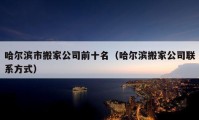 哈尔滨市搬家公司前十名（哈尔滨搬家公司联系方式）