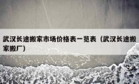 武汉长途搬家市场价格表一览表（武汉长途搬家搬厂）