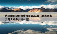 大连搬家公司收费价目表2021（大连搬家公司大概多少钱一趟）