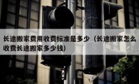 长途搬家费用收费标准是多少（长途搬家怎么收费长途搬家多少钱）