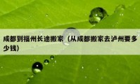 成都到福州长途搬家（从成都搬家去泸州要多少钱）