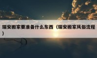 瑞安搬家要准备什么东西（瑞安搬家风俗流程）