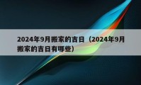 2024年9月搬家的吉日（2024年9月搬家的吉日有哪些）