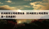 杭州搬家公司收费标准（杭州搬家公司收费标准一览表最新）