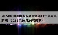 2024年10月搬家入宅黄道吉日一览表最新版（2021年10月24号搬家）