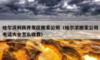 哈尔滨利民开发区搬家公司（哈尔滨搬家公司电话大全怎么收费）