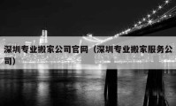 深圳专业搬家公司官网（深圳专业搬家服务公司）