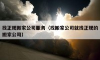 找正规搬家公司服务（找搬家公司就找正规的搬家公司）