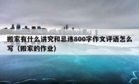 搬家有什么讲究和忌讳800字作文评语怎么写（搬家的作业）